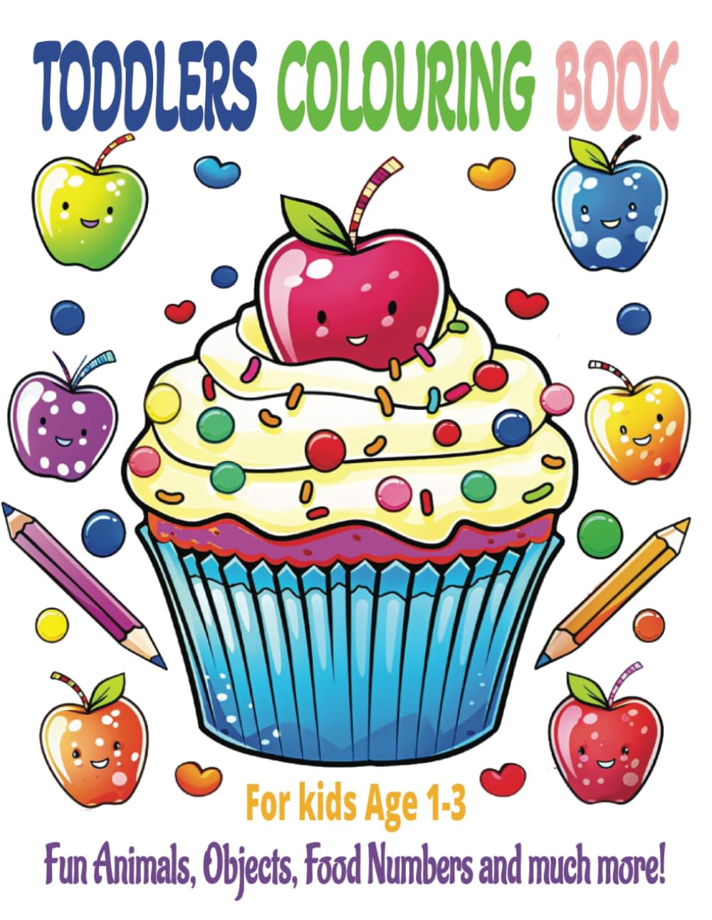 TODDLERS COLOURING BOOK: For Kids Age 1-3, Fun Animals, Objects, Food, Numbers and much more!