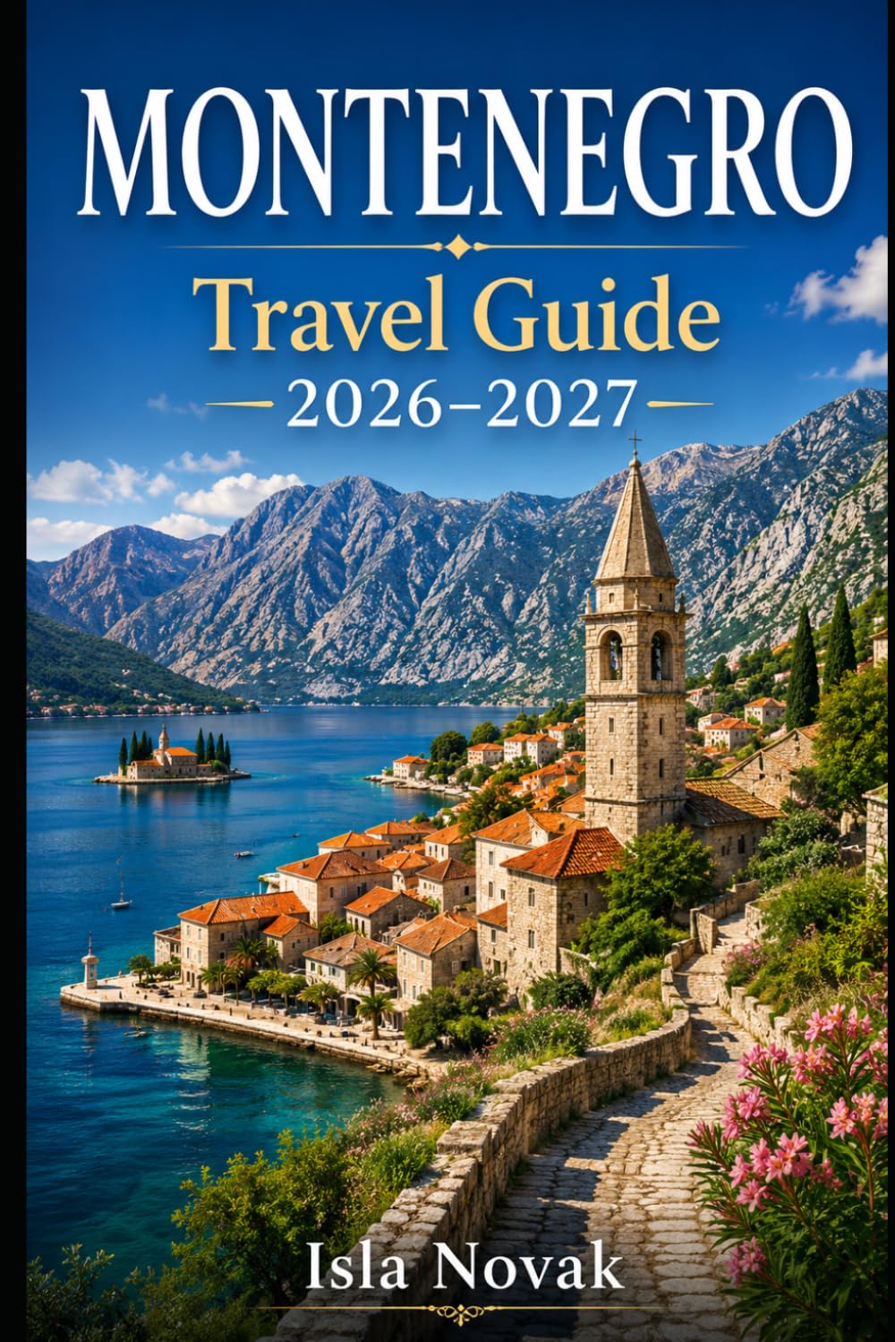 MONTENEGRO Travel Guide 2026-2027: A First-Time Traveler’s Guide To Kotor, Budva, Durmitor National Park, Tara Canyon, Lake Skadar, Beaches, Scenic Drives, Food, And Easy Montenegro Itineraries