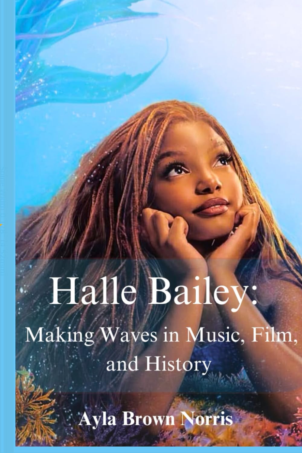 Halle Bailey: Making Waves in Music, Film, and History: Making Waves in Music, Film, and History
