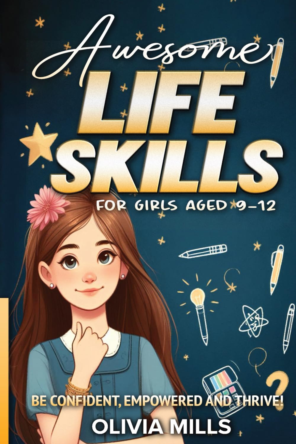 Awesome Life Skills For Girls Aged 9-12: Be Confident, Empowered and Thrive!