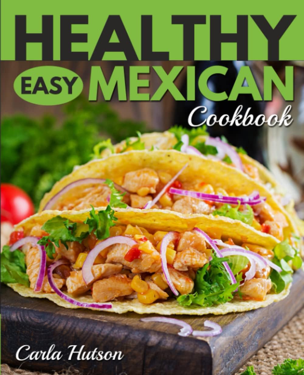 Healthy Easy Mexican Cookbook: Tasty Healthy Mexican food Your Family Will Love