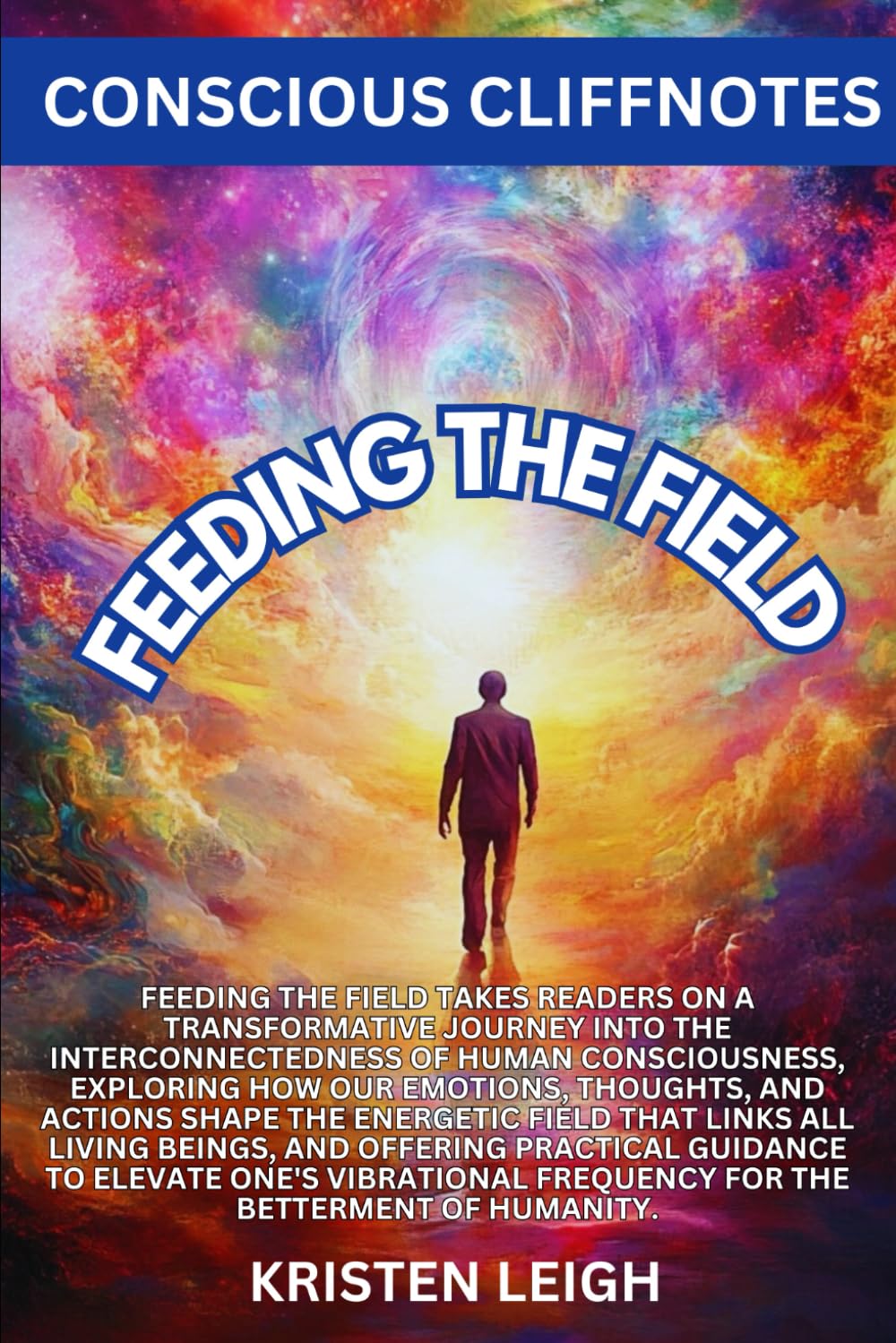 FEEDING THE FIELD: HOW OUR EMOTIONS, THOUGHTS, AND ACTIONS SHAPE COLLECTIVE CONSCIOUSNESS (Conscious Cliffnotes)