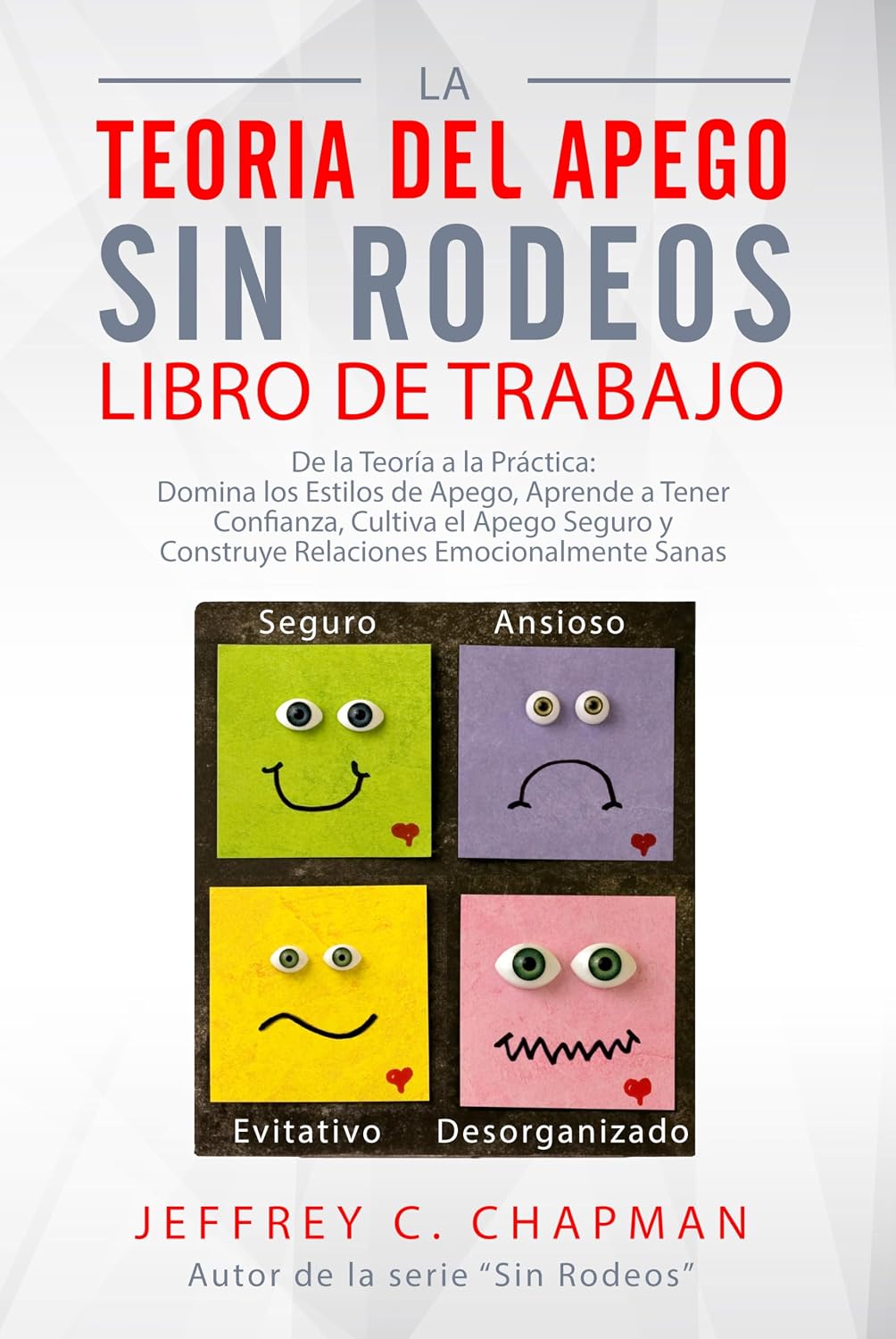 Teoría del Apego, Sin Rodeos: Libro de Trabajo: De la Teoría a la Práctica: Domina los Estilos de Apego, Aprende a Tener Confianza, Cultiva Apego Seguro, ... (The No Nonsense Series) (Spanish Edition)