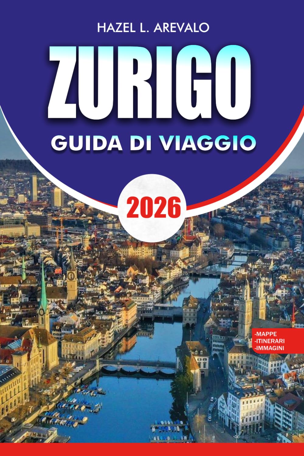 ZURIGO Guida di viaggio 2026: Itinerario completo: hotel, ristoranti, trasporti pubblici ed esperienze imperdibili per chi visita alla prima esperienza