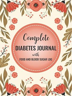 Complete Diabetes Journal with Food and Blood Sugar Log: Daily Blood Sugar Tracker with Nutrition, Exercise, Blood Pressure Tracker and More