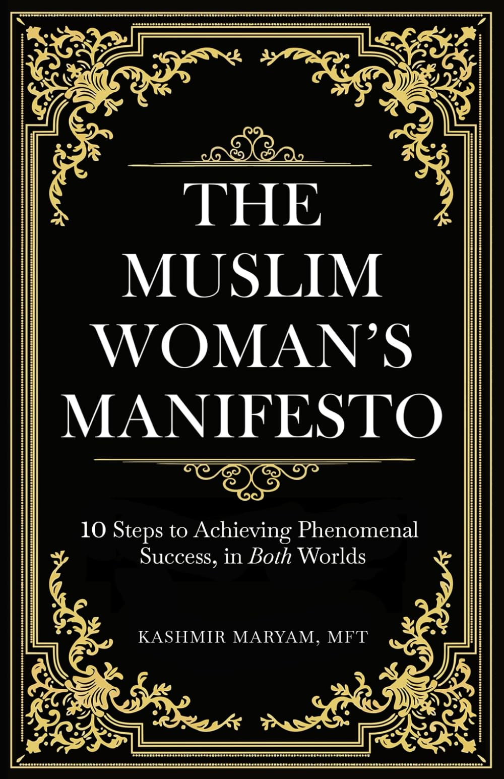 The Muslim Woman's Manifesto: 10 Steps to Achieving Phenomenal Success, in Both Worlds (Dear Muslimah)