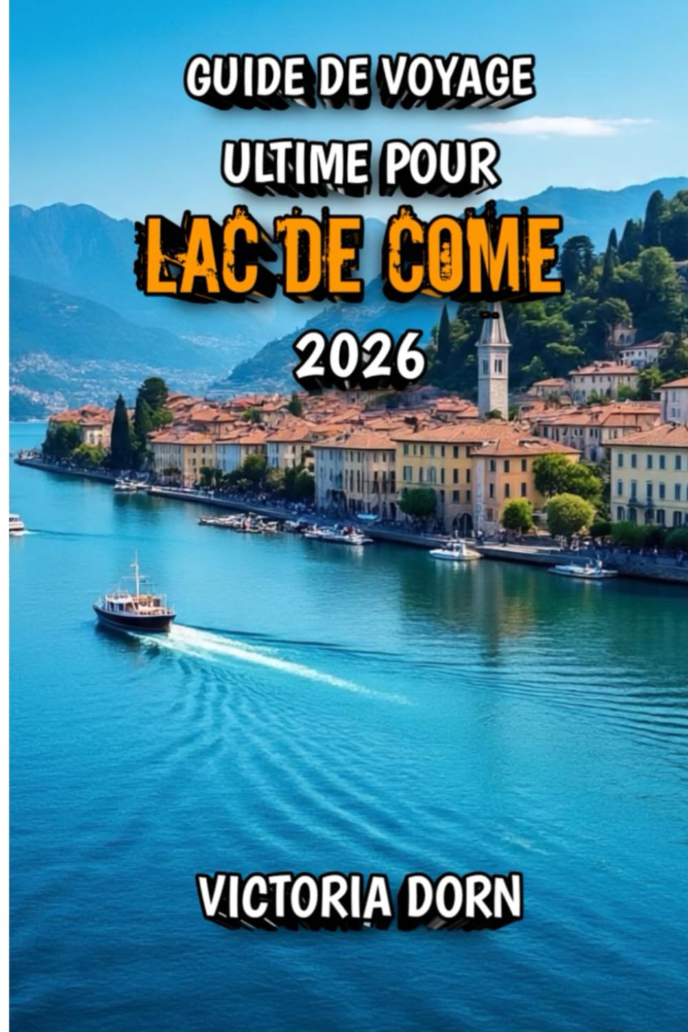 Guide de Voyage Ultime Pour Lac de Come 2026: Romance, luxe et aventures pittoresques sur le lac emblématique d'Italie