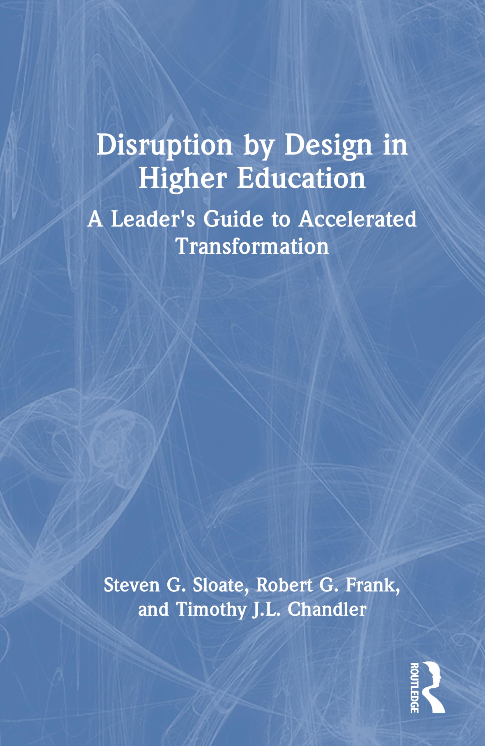 Disruption by Design in Higher Education: A Leader's Guide to Accelerated Transformation