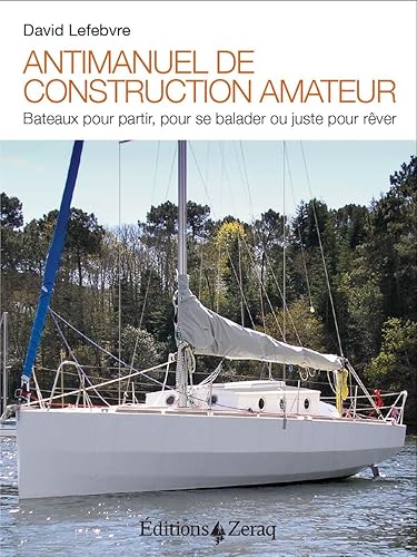 Antimanuel de Construction Amateur - Bateaux pour partir, pour se balader ou juste pour rêver