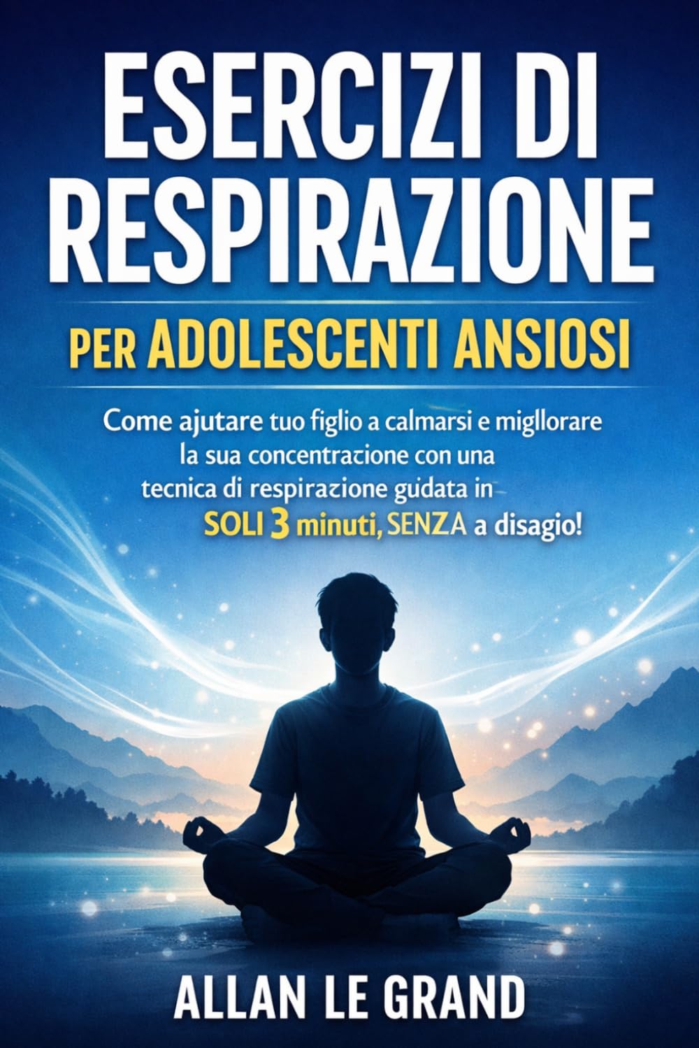 ESERCIZI DI RESPIRAZIONE PER ADOLESCENTI ANSIOSI: Come aiutare tuo figlio a calmarsi e migliorare la sua concentrazione con una tecnica di respirazione guidata in SOLI 3 minuti, SENZA metterlo a disag