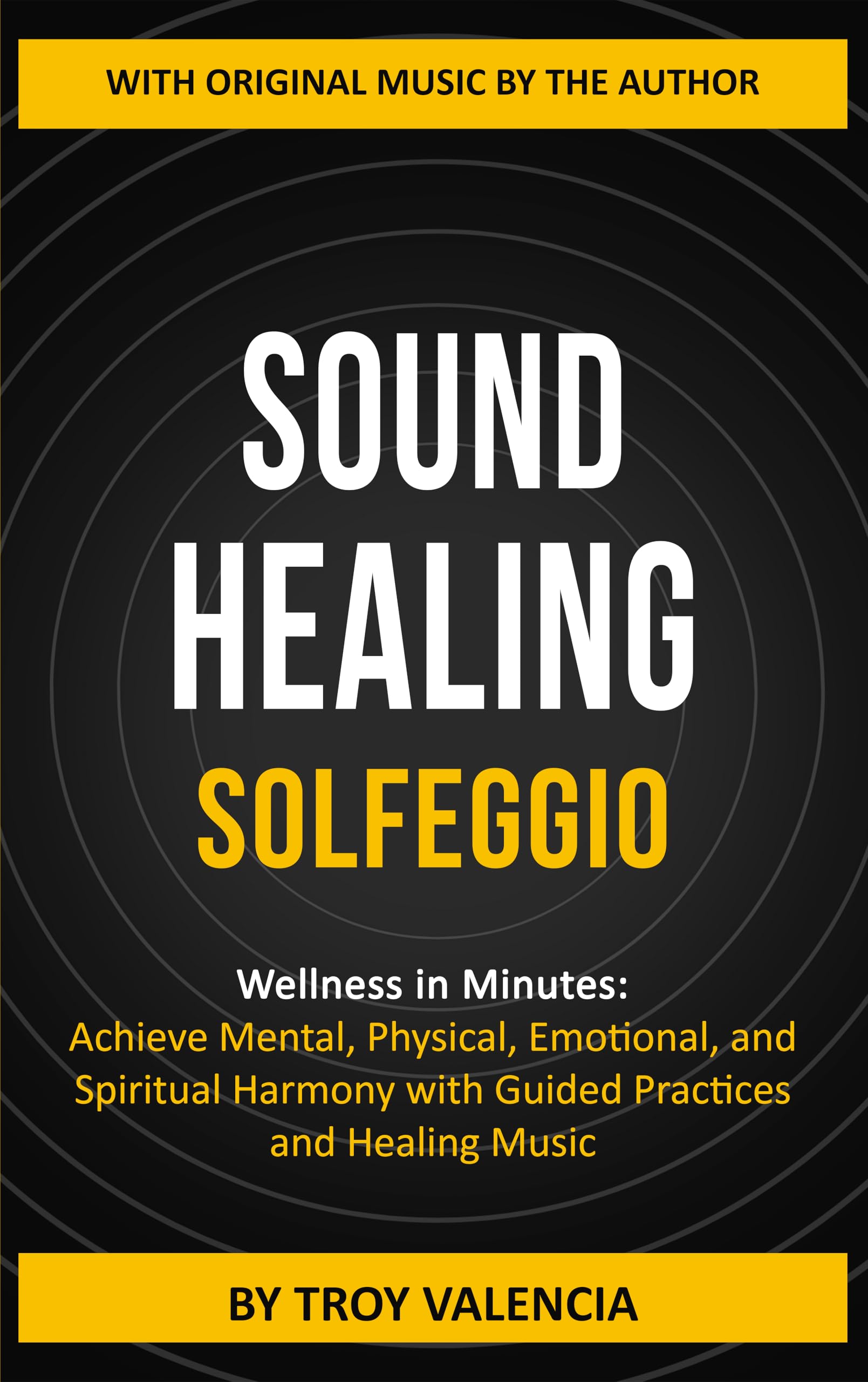 SOUND HEALING - SOLFEGGIO: Wellness in Minutes: Achieve Mental, Physical, Emotional, and Spiritual Harmony with Guided Practices and Healing Music