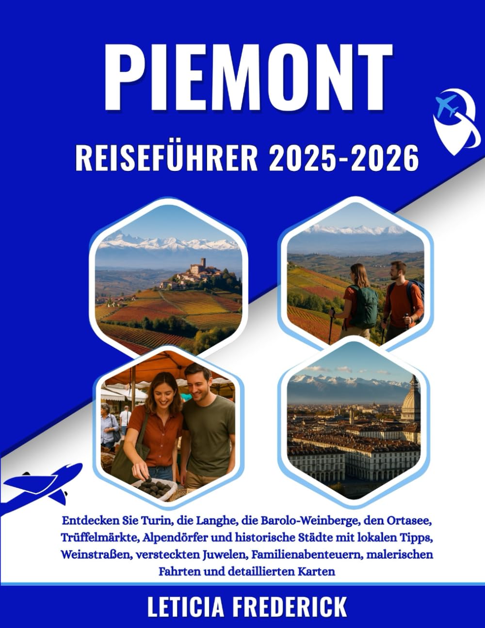 PIEMONT REISEFÜHRER 2025-2026: Entdecken Sie Turin, die Langhe, die Barolo-Weinberge, den Ortasee, Trüffelmärkte, Alpendörfer und historische Städte ... malerischen Fahrten und detail...