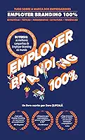 Employer Branding 100%: Tudo sobre a Marca dos Empregadores: Estratégia + Táticas + Ferramentas + Estrutura + Tendências + Extra: 80 vídeos: as melhores campanhas de Employer Branding do mundo