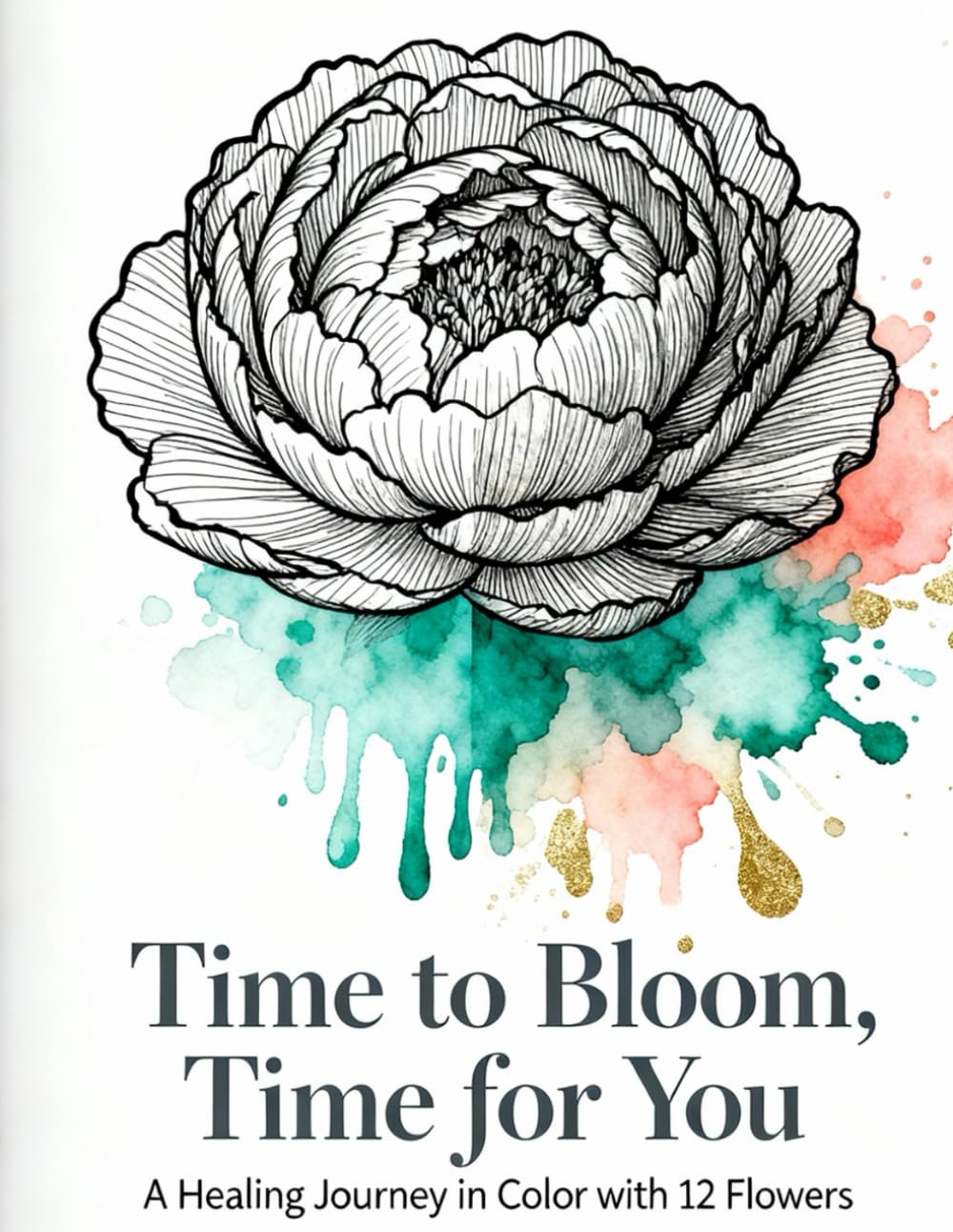 Time to Bloom, Time for You: A Healing Journey in Color with 12 Flowers