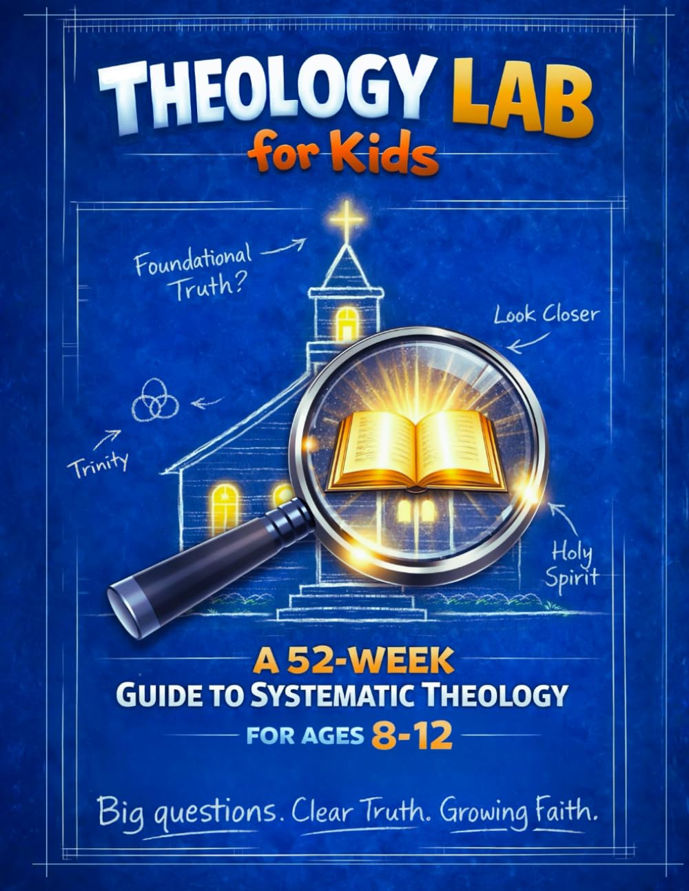 Theology Lab for Kids: 52-Week Guide to Systematic Theology for Ages 8–12. Big Questions. Clear Truth. Growing Faith      Paperback – February 12, 2026