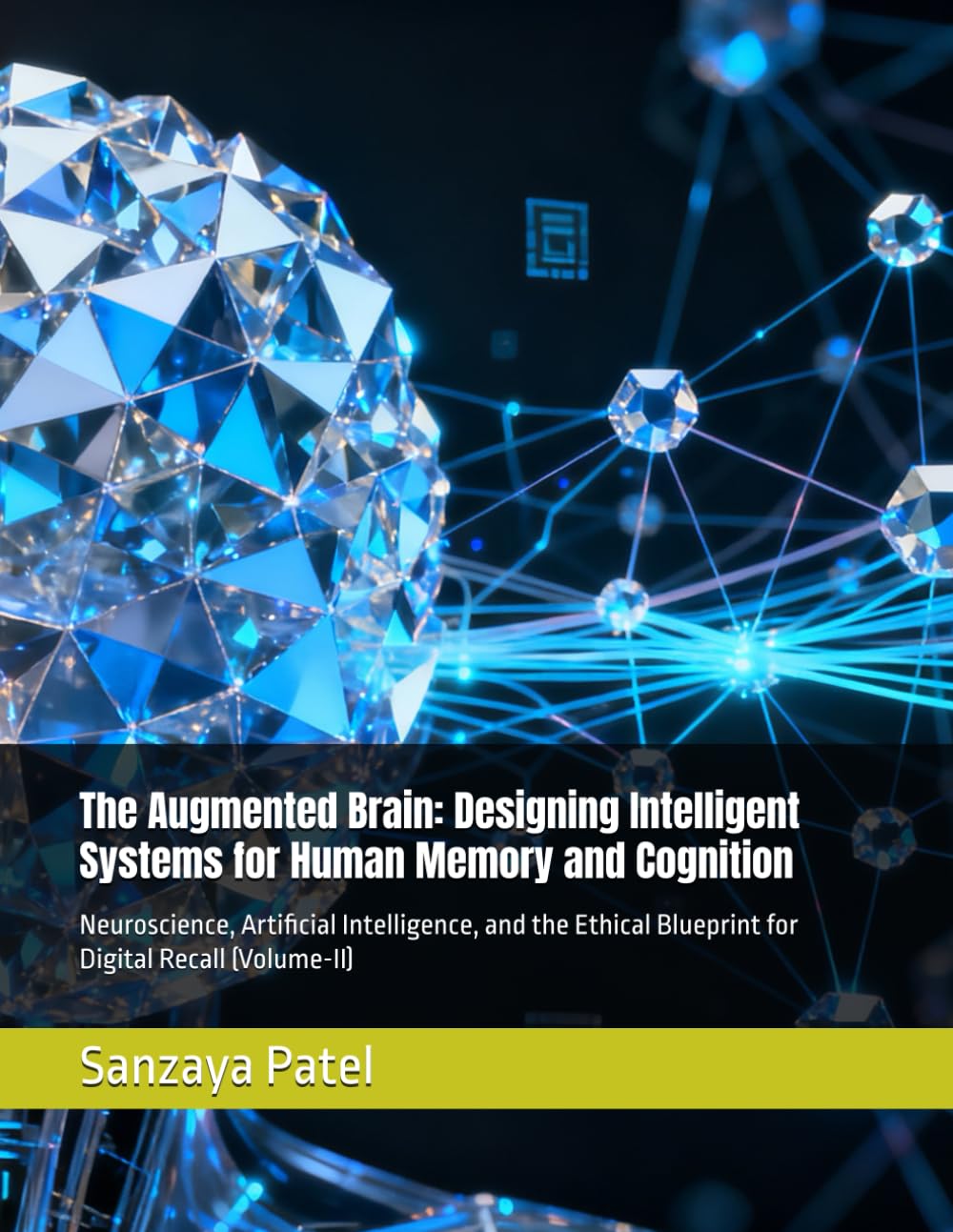 The Augmented Brain: Designing Intelligent Systems for Human Memory and Cognition: Neuroscience, Artificial Intelligence, and the Ethical Blueprint for Digital Recall (Volume-II)