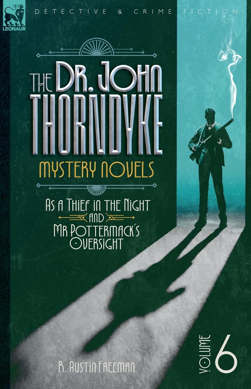 The Doctor John Thorndyke Mystery Novels Volume 6: As a Thief in the Night and Mr Pottermack's Oversight