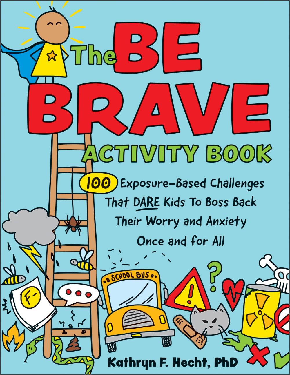 The Be Brave Activity Book: 100 Exposure-Based Challenges That DARE Kids to Boss Back Their Worry and Anxiety Once and for All
