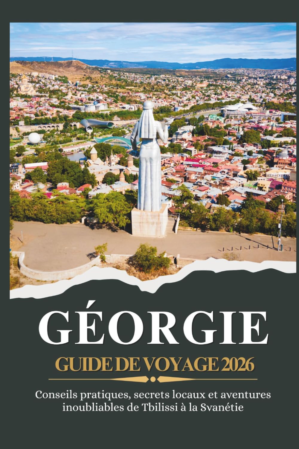 GÉORGIE GUIDE DE VOYAGE 2026 - Conseils pratiques, secrets locaux et aventures inoubliables de Tbilissi à la Svanétie
