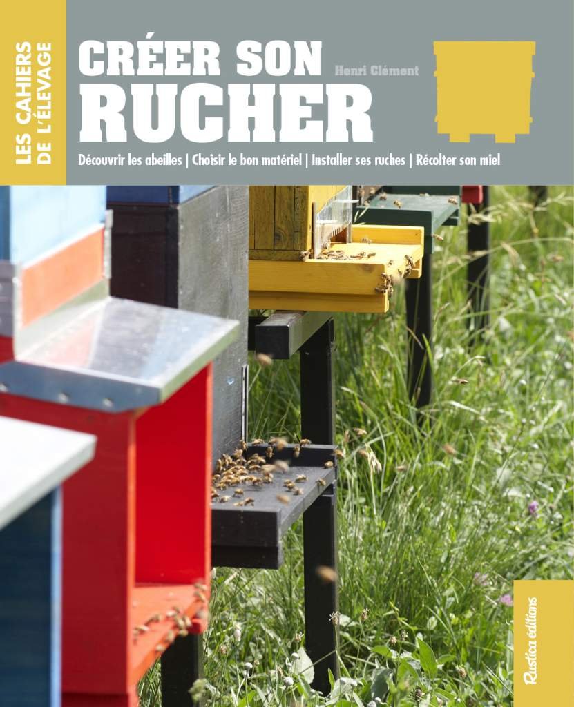 Créer son rucher: Découvrir les abeilles - Choisir le bon matériel - Installer ses ruches - Récolter son miel