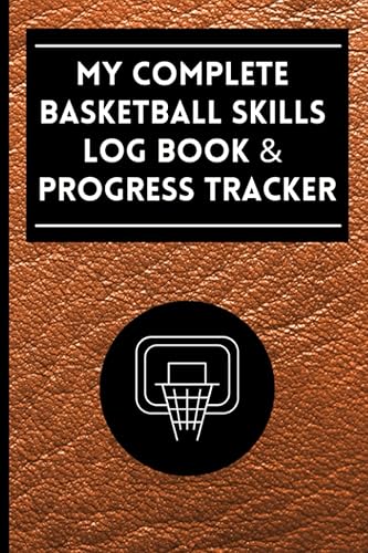 My Complete Basketball Skills Log Book &amp; Progress Tracker: Record &amp; track daily goals, progress, exercise, practice, strategy and game day info. 8-week B-Ball tracking journal. 150 Pages!