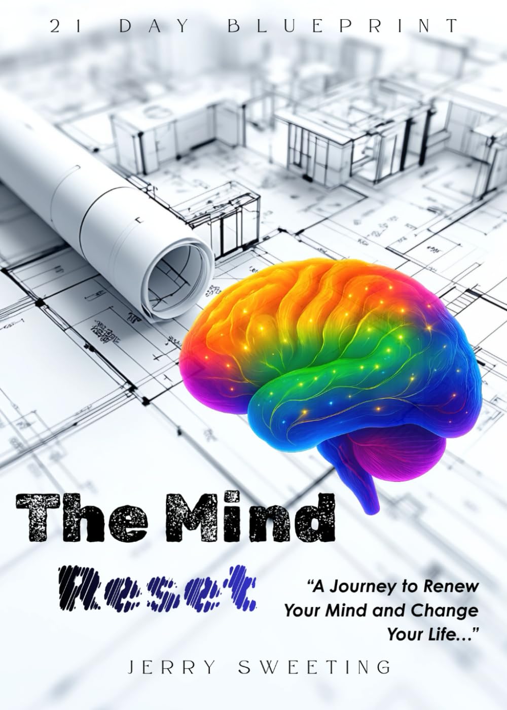The Mind Reset: 21 Day Blueprint: A Journey to Renew Your Mind and Change Your Life