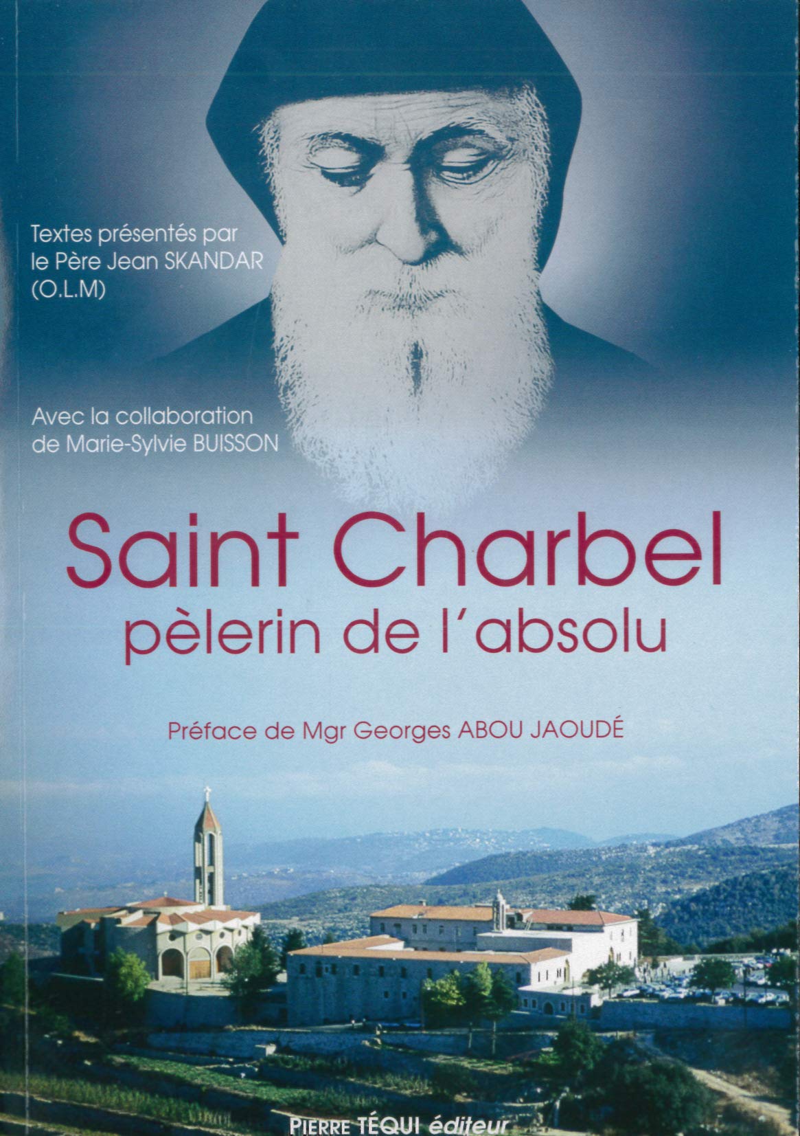 Saint Charbel, pèlerin de l'absolu: Selon les témoins de l'époque