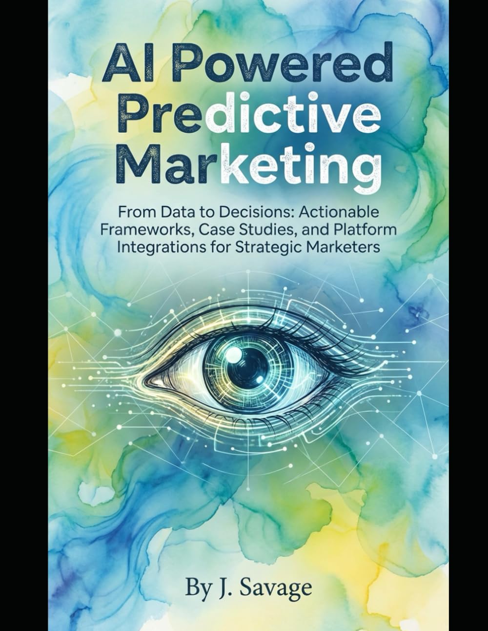 AI-Powered Predictive Marketing: From Data to Decisions: Actionable Frameworks, Case Studies, and Platform Integrations for Strategic Marketers