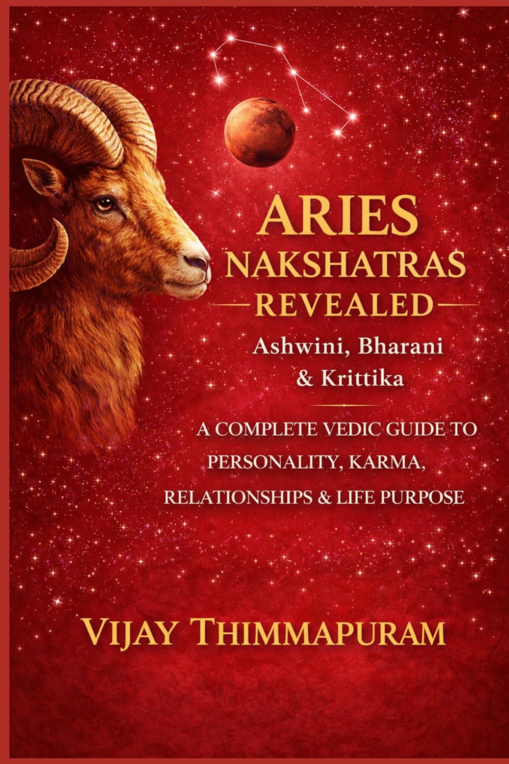 Aries Nakshatras Revealed: Ashwini, Bharani & Krittika: A Complete Vedic Guide to Personality, Karma, Relationships & Life Purpose: 1 (The Nakshatra Wisdom Series)