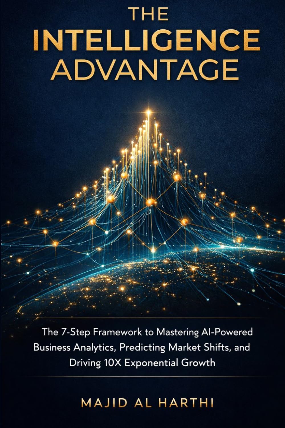 The Intelligence Advantage: The 7-Step Framework to Mastering AI-Powered Business Analytics, Predicting Market Shifts, and Driving 10X Exponential Growth (AI-Powered Manager)