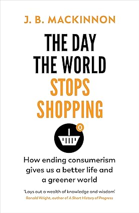 The Day the World Stops Shopping: How to have a better life and greener world