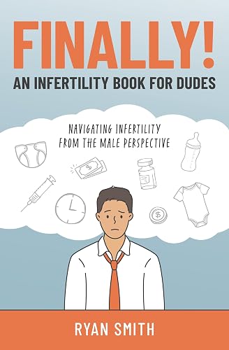 FINALLY! . . . An Infertility Book for Dudes: Navigating Infertility From the Male Perspective