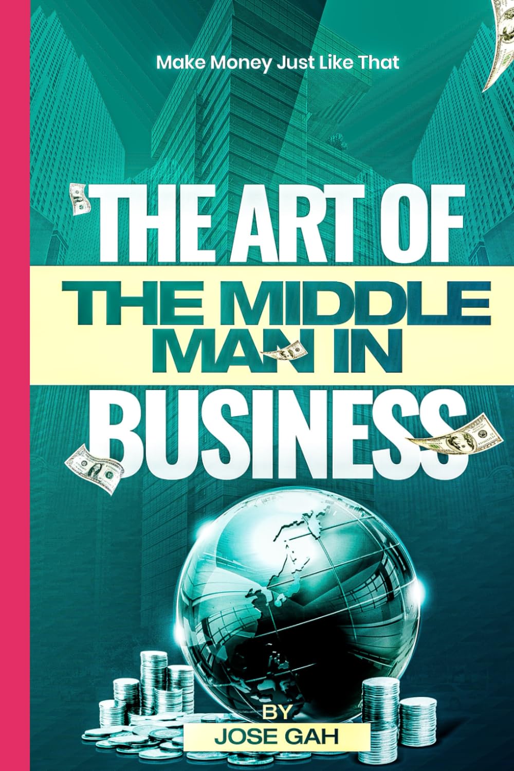 THE ART OF THE MIDDLE MAN IN BUSINESS: MAKE MONEY JUST LIKE THAT