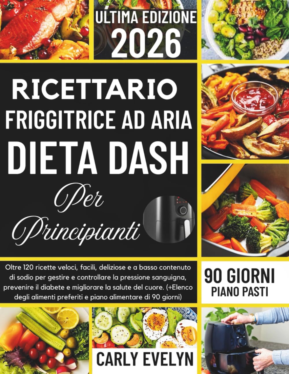 RICETTARIO FRIGGITRICE AD ARIA DIETA DASH PER PRINCIPIANTI 2026: Oltre 120 ricette veloci, facili, deliziose e povere di sodio per gestire e controllare la pressione arteriosa, prevenire il diabete e