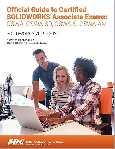 Official Guide to Certified SOLIDWORKS Associate Exams: CSWA, CSWA-SD, CSWSA-S, CSWA-AM: SOLIDWORKS 2019–2021 - David C. Planchard