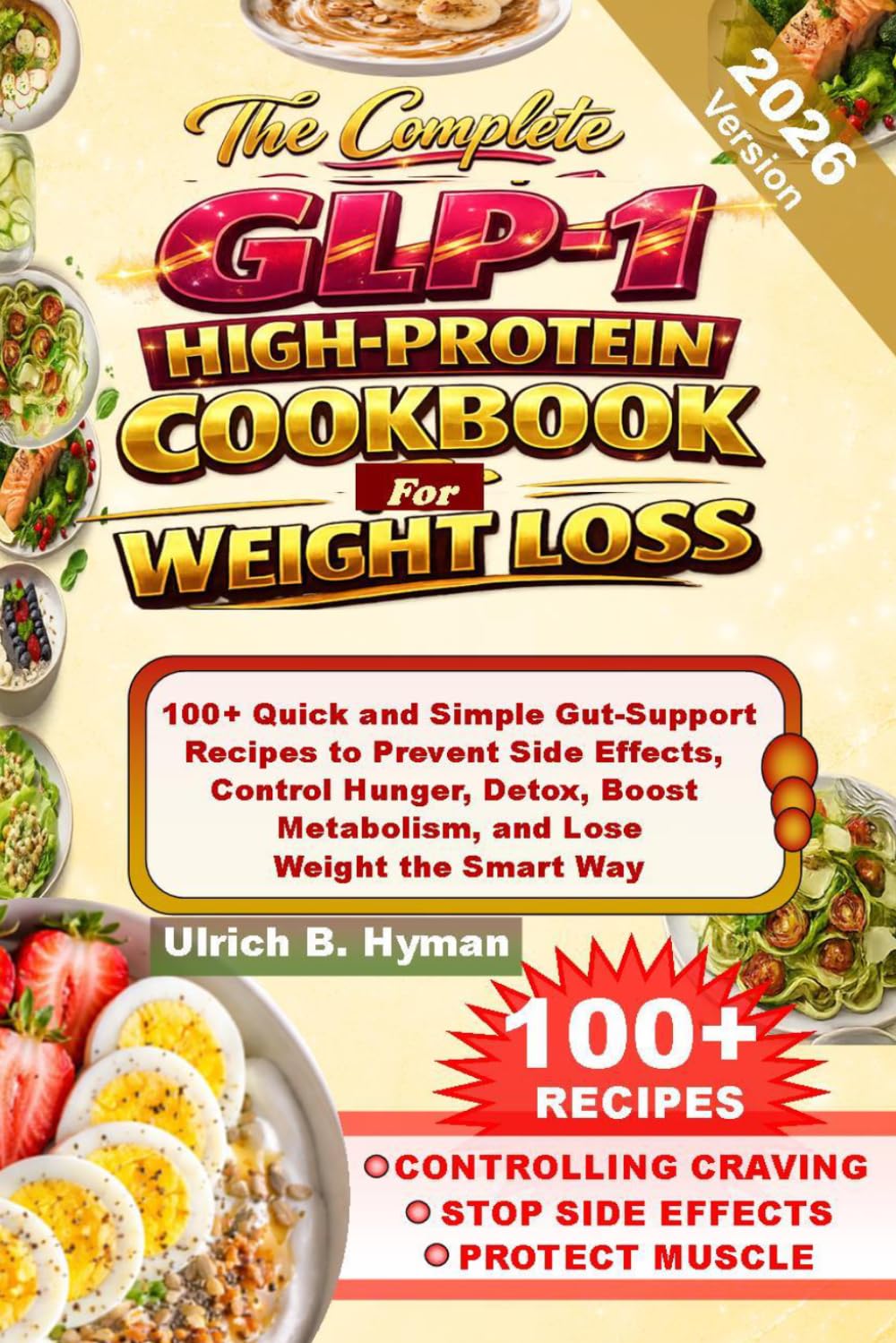The Complete GLP-1 HIGH-PROTEIN COOKBOOK For WEIGHT LOSS: 100+ Quick and Simple Gut-Support Recipes to Prevent Side Effects, Control Hunger, Detox, Boost Metabolism, and Lose Weight the Smart Way