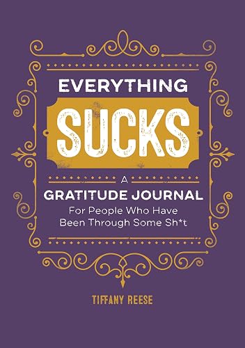 Everything Sucks: A Gratitude Journal For People Who Have Been Through Some Sh*t