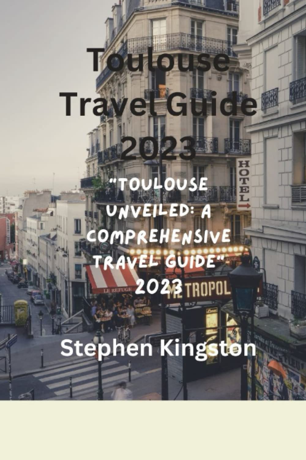 Toulouse Travel Guide 2023: "Toulouse Unveiled: A Comprehensive Travel Guide 2023”
