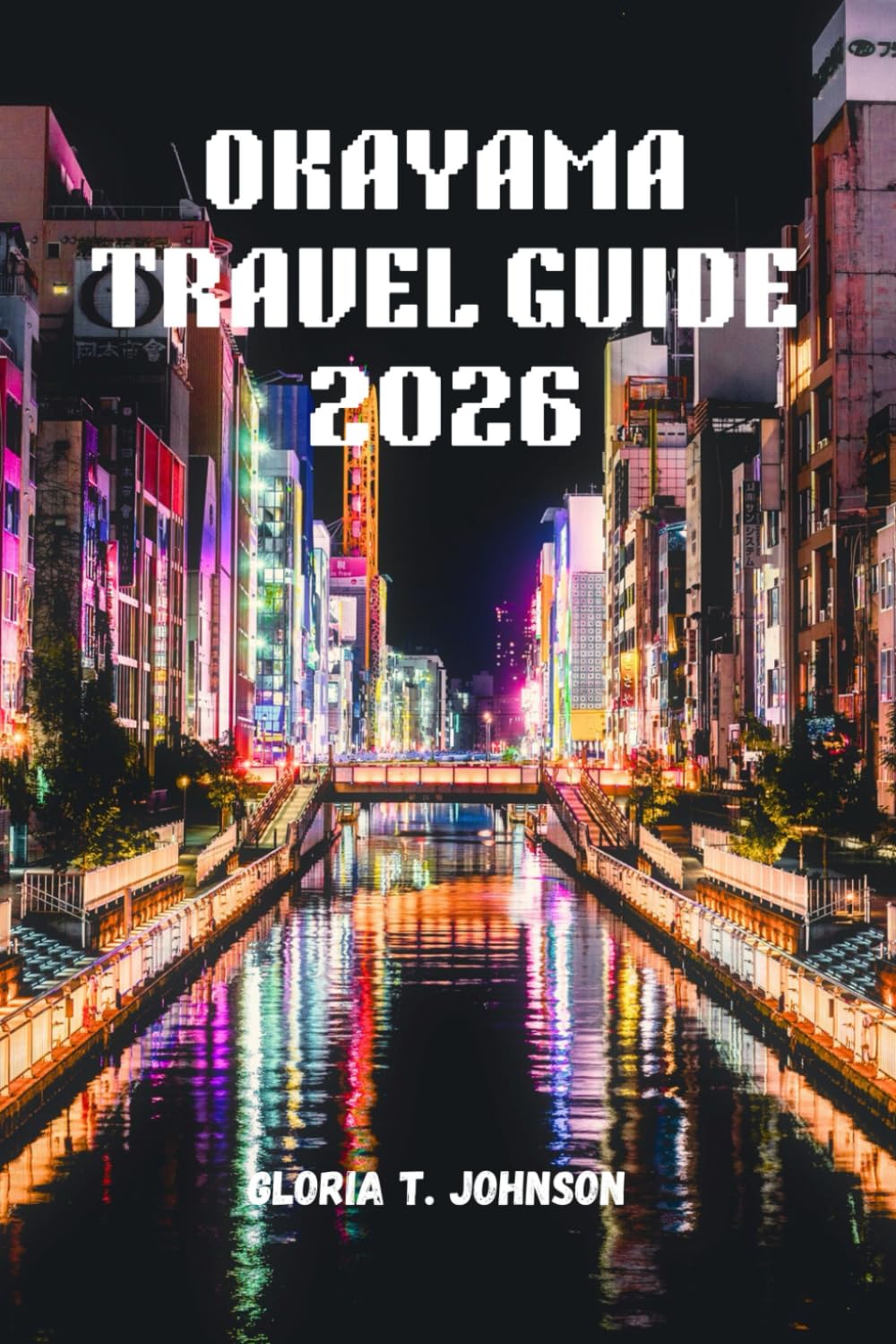 OKAYAMA TRAVEL GUIDE 2026: The ultimate and most updated handbook to discovering Japan’s Land of Sunshine, mastering effortless trip, and experiencing ... calm beyond the crowds (Glorious Travellers)