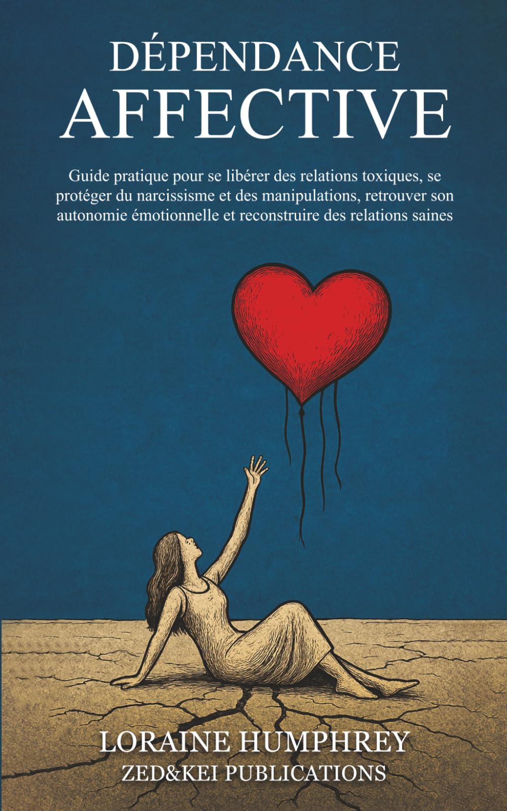 Dépendance affective: Guide pratique pour se libérer des relations toxiques,se protéger du narcissisme et des manipulations,retrouver son autonomie émotionnelle et reconstruire des relations saines