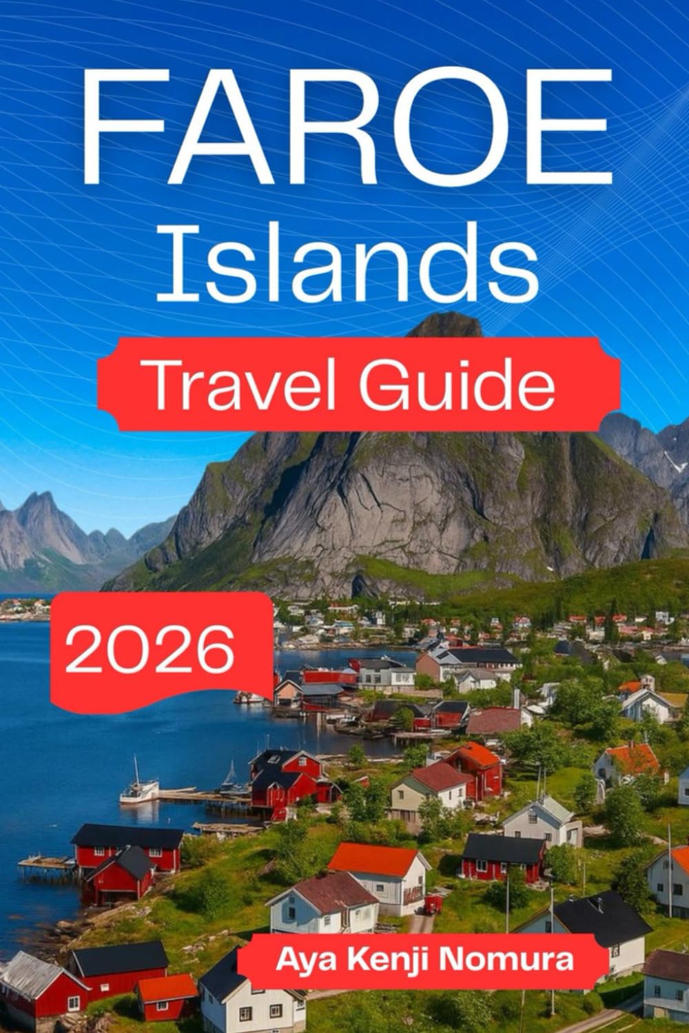 FAROE ISLANDS TRAVEL GUIDE 2026: Smart Planning, Scenic Routes, Hiking Trails, Top Attractions, and Insider Tips for a Smooth Island Adventure