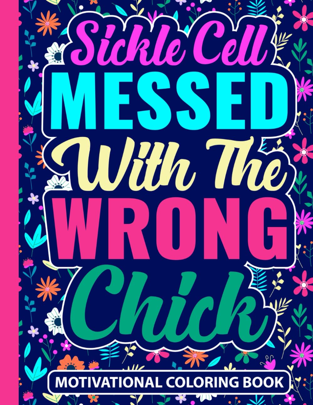 Sickle Cell Messed With The Wrong Chick Motivational Coloring Book: SCA Gift for Women and Teens (30 Encouraging Quotes) SCD Chronic Illness Support ... Uplifting Art Therapy Gifts for Warriors