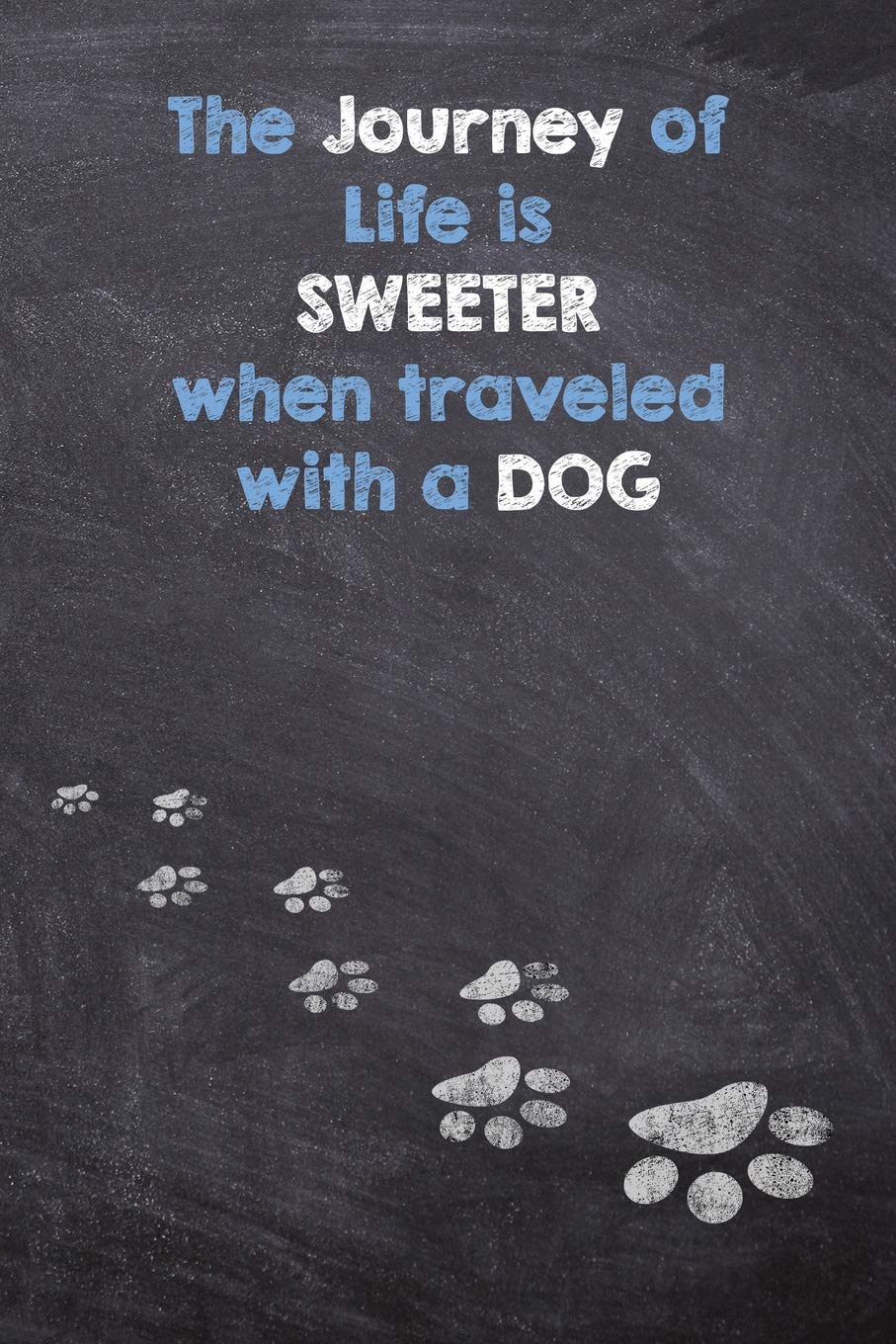 The Journey of Life is Sweeter when Traveled with a Dog: Dog Wisdom Planner - Inspirational Dog Quotes for Life