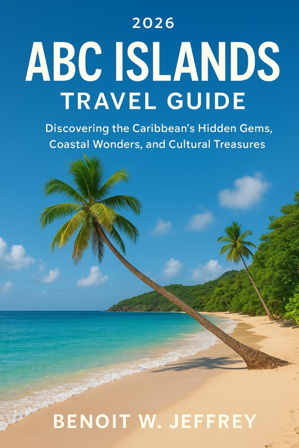 ABC Islands Travel Guide 2026: Discovering the Caribbean’s Hidden Gems, Coastal Wonders, and Cultural Treasures
