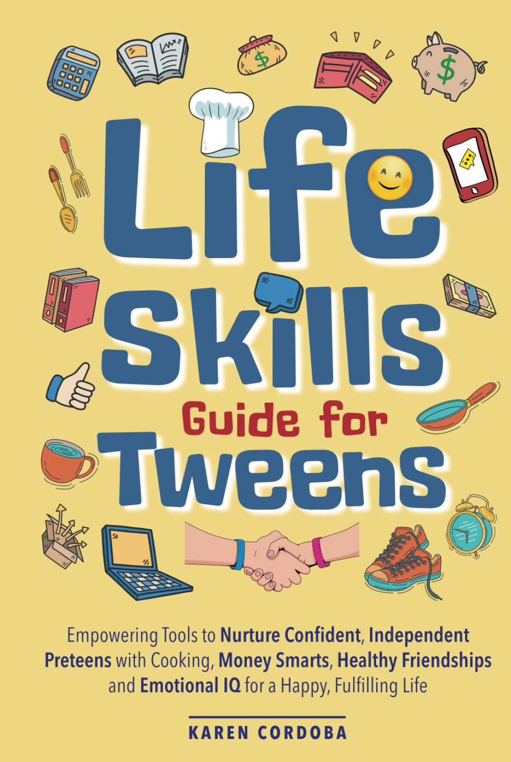 Life Skills Guide for Tweens: Empowering Tools to Nurture Confident, Independent Preteens with Cooking, Money Smarts, Healthy Friendships and Emotional IQ for a Happy, Fulfilling Life