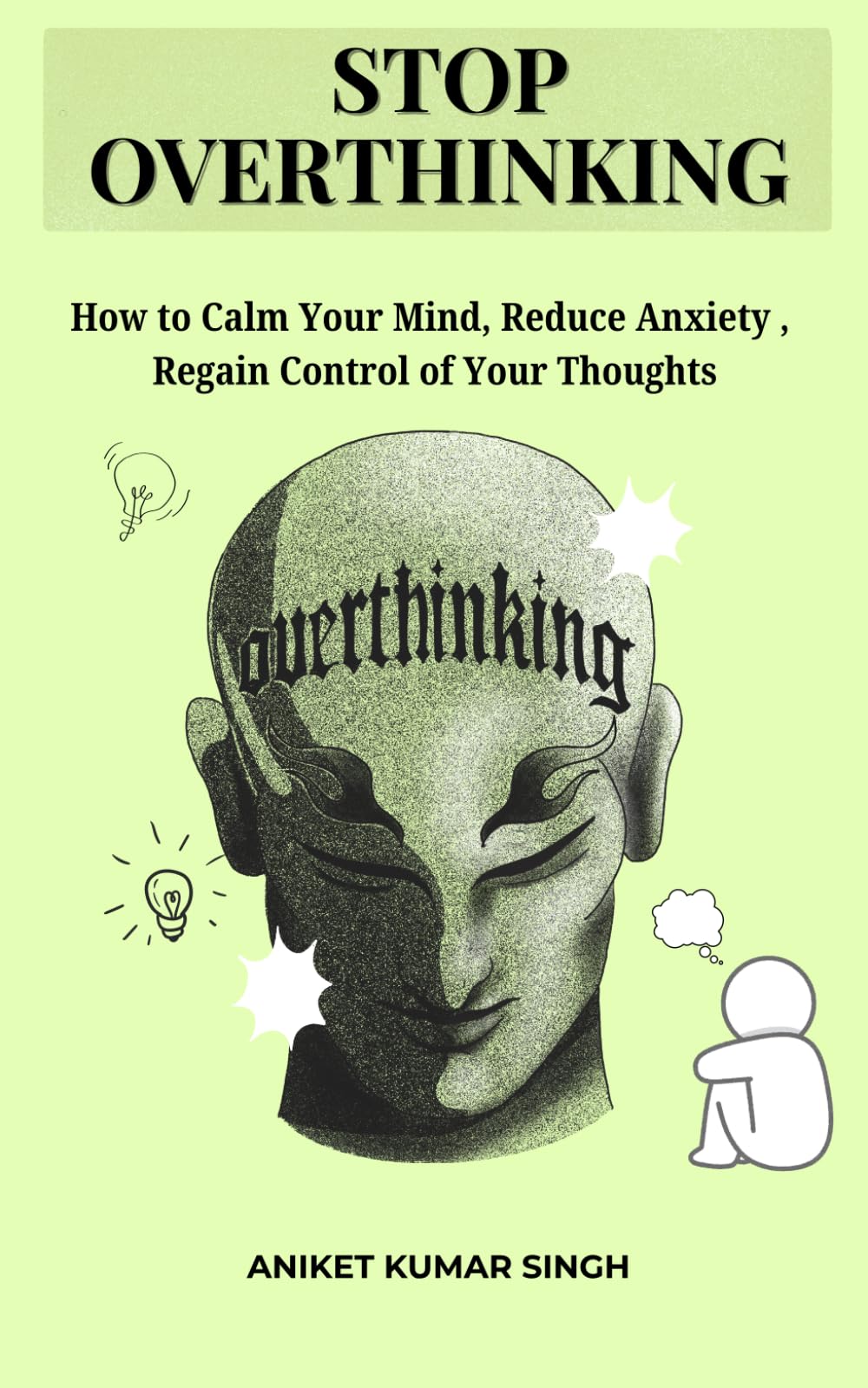 How to Stop Overthinking and Calm Your Mind: How to Calm Your Mind, Reduce Anxiety, and Regain Control of Your Thoughts