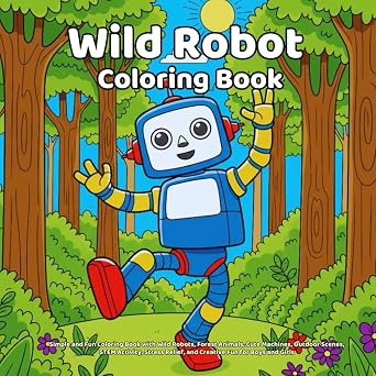 Wild Robot Coloring Book Simple and Fun Coloring Book with Wild Robots, Forest Animals, Cute Machines, Outdoor Scenes, STEM Activity, Stress Relief, ... Boys and Girls Easy and Bold Coloring Books