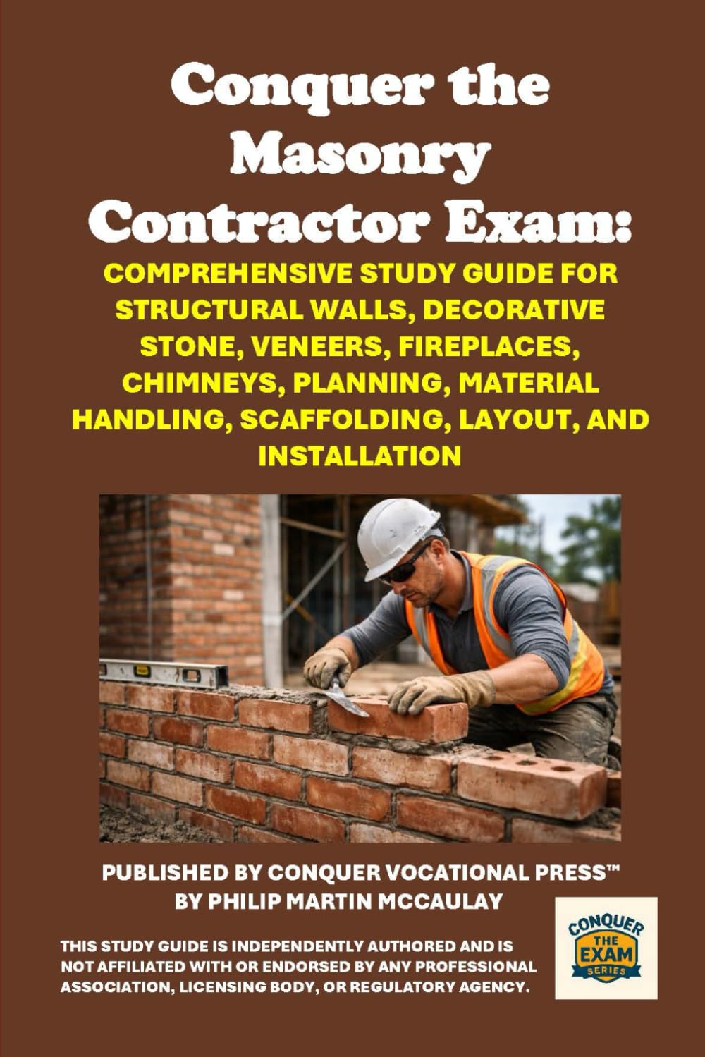 Conquer the Masonry Contractor Exam: Comprehensive Study Guide for Structural Walls, Decorative Stone, Veneers, Fireplaces, Chimneys, Planning, ... and Installation (Skilled Trades Exams)