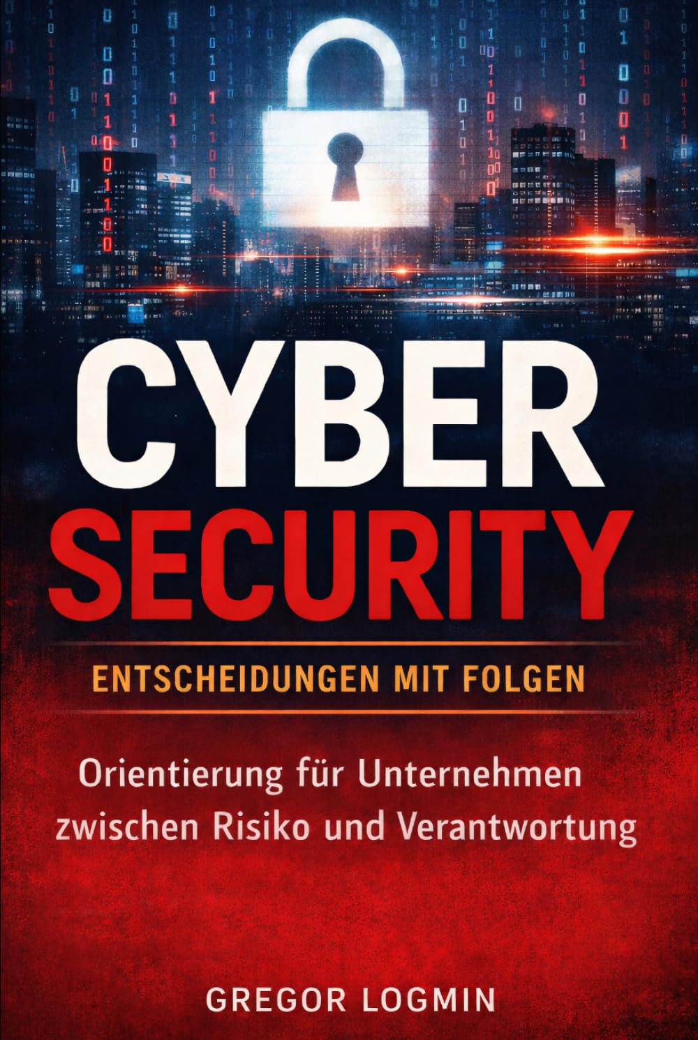 Cyber Security – Entscheidungen mit Folgen: Orientierung für Unternehmen zwischen Risiko und Verantwortung