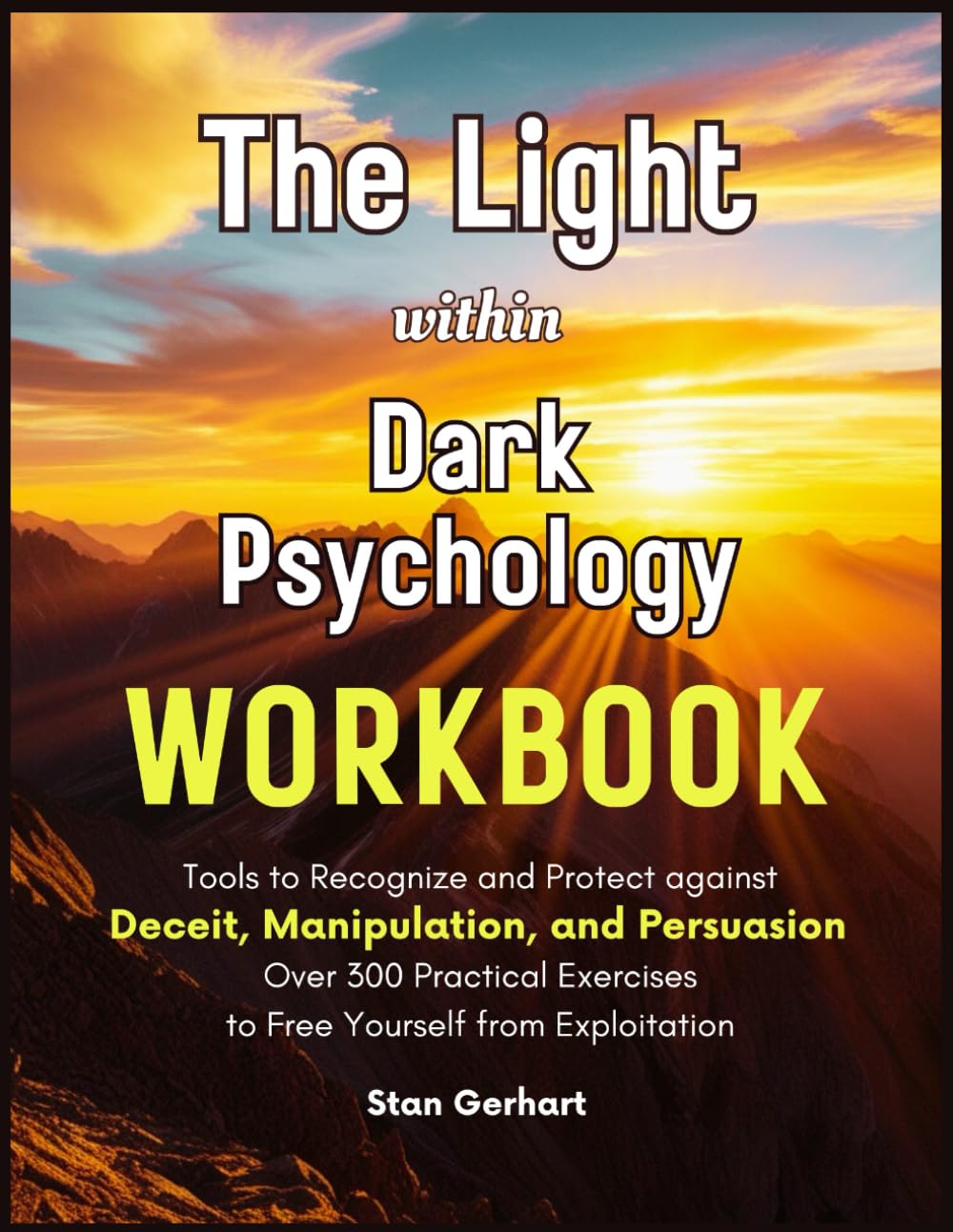 The Light within Dark Psychology Workbook: Tools to Recognize and Protect against Deceit, Manipulation, and Persuasion. Over 300 Practical Exercises to Free Yourself from Exploitation.